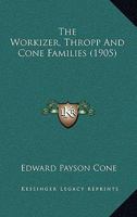 The Workizer, Thropp & Cone Families; Biographical Notes Concerning Their Relations to Historical Events in the Schuylkill Valley and at Valley Forge 1166284999 Book Cover
