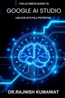 The Ultimate Guide to Google AI Studio: Unlock AI's Full Potential B0DV48N238 Book Cover