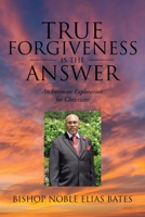 True Forgiveness is the Answer: An Intimate Exploration for Christians 1645848469 Book Cover