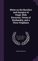 Notes on the Bucolics and Georgics of Virgil: With Excursus, Terms of Husbandry, and a Flora Virgiliana 1373493461 Book Cover