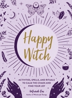 Happy Witch: Activities, Spells, and Rituals to Calm the Chaos and Find Your Joy 1507219717 Book Cover