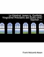 Le Général James A. Garfield, Vingtième Président des États-Unis: Equisse 1022081470 Book Cover