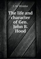 The Life and Character of Gen. John B. Hood 1293511773 Book Cover