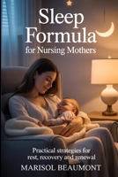 Sleep Formula for Nursing Mothers: Practical Strategies for rest, recovery and renewal B0FTLB9G1V Book Cover