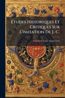 Études Historiques Et Critiques Sur L'imitation De J.-C.: Considérée Dans Ses Origines, Ses Textes, Son Auteur, D'après Des Documents Authentiques 1149061693 Book Cover