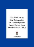 Die Einführung der Reformation im Lüneburgischen durch Herzog Ernst den Bekenner. 1017232148 Book Cover