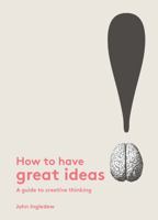 How to Have Great Ideas: A Guide to Creative Thinking 1780677294 Book Cover
