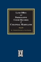 Land Office and Prerogative Court Records of Colonial Maryland 1639141405 Book Cover
