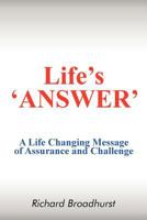 Life's 'Answer': A Life Changing Message of Assurance and Challenge 1477214364 Book Cover