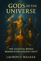 GODS OF THE UNIVERSE: THE CELESTIAL BEINGS BEHIND EVERY ANCIENT DEITY (THE ANCIENT KNOWLEDGE ORIGINS TRILOGY Decoding the Systems, Civilizations, and Cosmic Forces of the Ancient World) B0GCDP5RW6 Book Cover