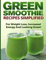 Green Smoothie Recipes Simplified: For Weight Loss, Increased Energy and Looking Great! 1500938572 Book Cover