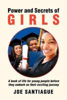 Power and Secrets of Girls: A Book of Life for Young People Before They Embark on Their Exciting Journey 1469185067 Book Cover