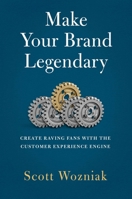 Make Your Brand Legendary: Create Raving Fans With the Customer Experience Engine B0CBHH58SY Book Cover