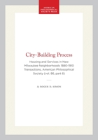 City-Building Process: Housing and Services in New Milwaukee Neighborhoods 1880-1910 Transactions, American Philosophical Society (Vol. 86, P 0871698668 Book Cover