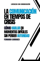 LA COMUNICACIÓN EN TIEMPOS DE CRISIS: Cómo Hablar en Momentos Difíciles sin Perder Autoridad: Un libro perfecto para lideres o para los que se están ... (Habla, Convence, Triunfa.) (Spanish Edition) B0FNX2WFBD Book Cover