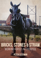 Bricks, Stones and Straw: Working Horses in Liverpool 139811166X Book Cover
