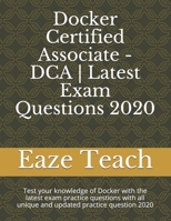 Docker Certified Associate - DCA | Latest Exam Questions 2020: Test your knowledge of Docker with the latest exam practice questions with all unique and updated practice question 2020 B08HJ5DH8Y Book Cover