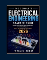 The Complete Electrical Engineering Starter Guide: Step-By-Step Learning, Hands-On Exercises, And Real Circuit Projects – Built For Self-Learners & Future Engineers B0H29ZDWJ8 Book Cover