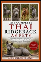THE COMPLETE THAI RIDGEBACK AS PETS: A Complete Beginner-to-Expert Guide to Thai Ridgeback Care, Training, Feeding, Health, Socialization, Exercise, Grooming, and Responsible Lifelong Ownership B0H6T61HSV Book Cover