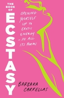 The Book of Ecstasy: Opening Yourself Up to Erotic Energy?In All Its Forms 1250396832 Book Cover