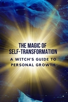 The Magic of Self-Transformation: A Witch's Guide to Personal Growth B0CF4J4GD7 Book Cover