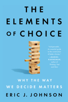 The Elements of Choice: Why the Way We Decide Matters 0593084438 Book Cover