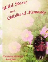 WILD ROSES AND CHILDHOOD MEMORIES 0978550943 Book Cover