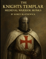 The Knights Templar: Medieval Warrior Monks (Silent Warriors: Inside the World’s Elite Special Forces) B0FK4KPMR1 Book Cover