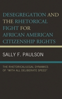 Desegregation and the Rhetorical Fight for African American Citizenship Rights : The Rhetorical/Legal Dynamics of with All Deliberate Speed 149856528X Book Cover