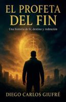 El Profeta del Fin: Una historia de fé, destino y redención B0G3SJQ44X Book Cover