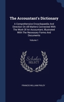 The Accountant's Dictionary: A Comprehensive Encyclopaedia And Direction On All Matters Connected With The Work Of An Accountant, Illustrated With The Necessary Forms And Documents, Volume 1... 1340516217 Book Cover