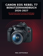 Canon EOS Rebel T7 Benutzerhandbuch 2026–2027: Der praxisnahe Weg zu sicheren Einstellungen, scharfen Aufnahmen und kreativer Fotografie (German Edition) B0HH9N879C Book Cover