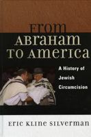 From Abraham to America: A History of Jewish Circumcision 0742516687 Book Cover