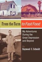 From the Farm to Fast Food: My Adventures During the Great Depression and Beyond: From the Farm to Fast Food: My Adventures During the Great Depression and Beyond 1478364513 Book Cover