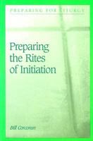 Preparing the Rites of Initiation With Adults and Children of Catechetical Age (Preparing for Liturgy) 0814624987 Book Cover