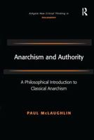 Anarchism and Authority: A Philosophical Introduction to Classical Anarchism 1138276146 Book Cover