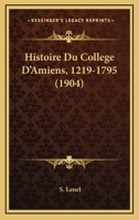 Histoire Du College D'Amiens, 1219-1795 (1904) 1166761800 Book Cover