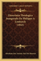 Dissertatio Theologica Inauguralis De Philippo A Limborch (1843) 1160729328 Book Cover