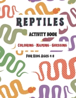Reptiles Activity Book: Coloring - Naming- Guessing For Kids Ages 4-8 B08PJNXVS5 Book Cover
