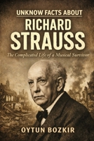 Unknown Facts About Richard Strauss: The Complicated Life of a Musical Survivor B0GMCV56CL Book Cover