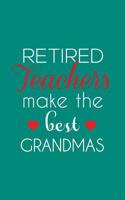 Retired Teachers Make The Best Grandmas: Retired Teachers Make The Best Grandmas Notebook - Amazing School Retirement Doodle Diary Book Gift Idea Quote for Grandmothers Retiring Professors 1097430375 Book Cover