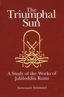 The Triumphal Sun: A Study of the Works of Jalloddin Rumi (Persian Studies Series ; 8) 0791416364 Book Cover