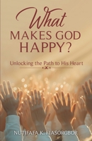 What Makes God Happy?: Unlocking the Path to His Heart B0F1Y1MVZL Book Cover