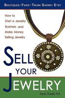 Sell Your Jewelry: How to Start a Jewelry Business and Make Money Selling Jewelry at Boutiques, Fairs, Trunk Shows, and Etsy. 0982375603 Book Cover