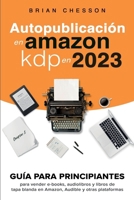 Autopublicación en Amazon KDP en 2023 - Guía para principiantes para vender e-books, audiolibros y libros de tapa blanda en Amazon, Audible y otras plataformas (Spanish Edition) 1923168789 Book Cover