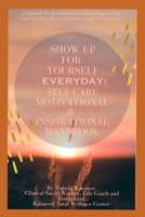 Show Up For Yourself Everyday: Self-Care, Motivational, & Inspirational Handbook B0CGYYRXG4 Book Cover