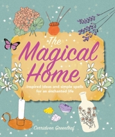 The Magical Home: Inspired ideas and simple spells for an enchanted life 1782496041 Book Cover