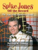 Spike Jones Off the Record (hardback): The Man Who Murdered Music 1629337552 Book Cover