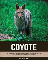 Coyote: A Children Pictures Book about Coyote with Fun Coyote Facts and Photos for Kids 1534642463 Book Cover