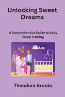 Unlocking Sweet Dreams: A Comprehensive Guide to Baby Sleep Training B0CNDFMLQ8 Book Cover